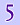five